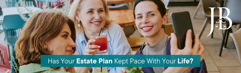 Has Your Estate Plan Kept Pace with Your Life?