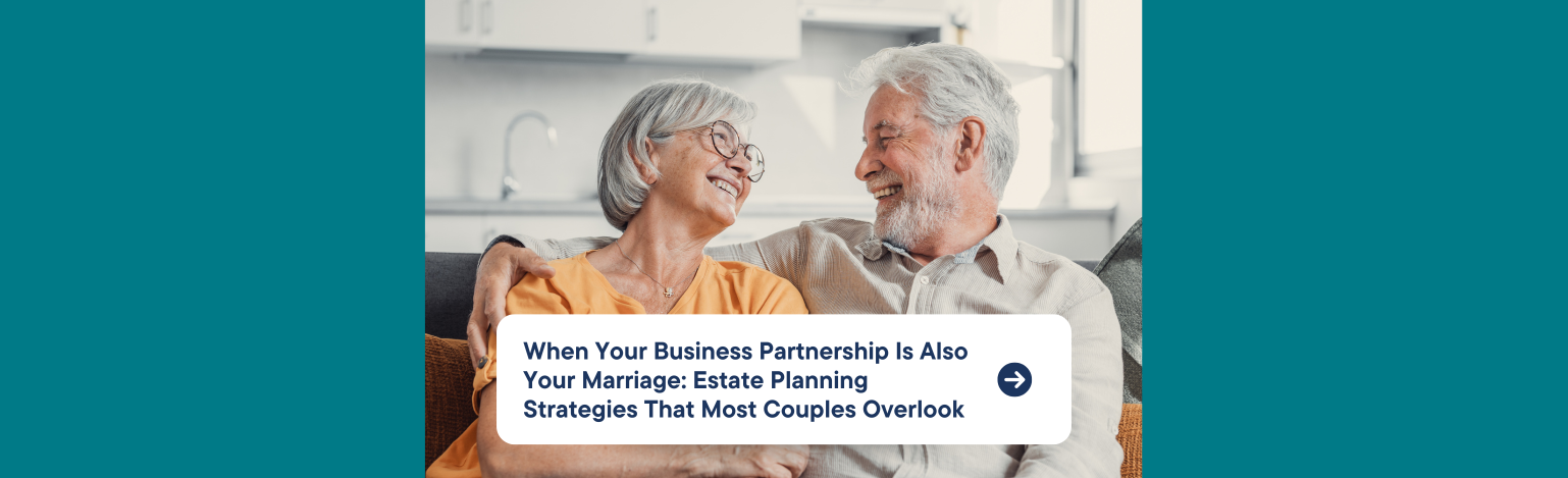 When Your Business Partnership Is Also Your Marriage: Estate Planning Strategies That Most Couples Overlook